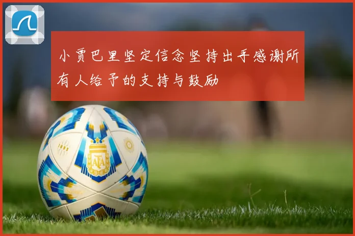 小贾巴里坚定信念坚持出手感谢所有人给予的支持与鼓励