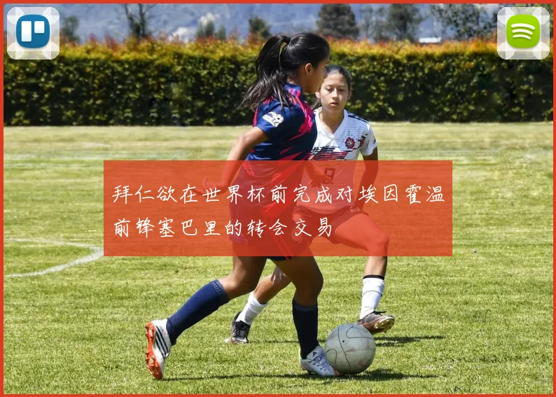 拜仁欲在世界杯前完成对埃因霍温前锋塞巴里的转会交易