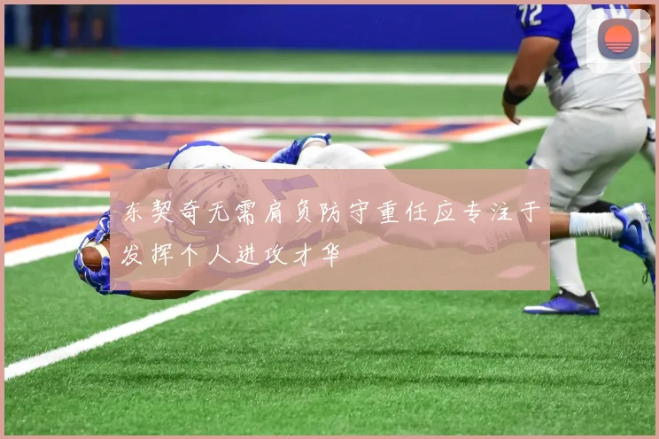 东契奇无需肩负防守重任应专注于发挥个人进攻才华