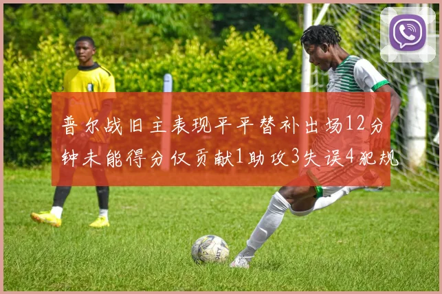 普尔战旧主表现平平替补出场12分钟未能得分仅贡献1助攻3失误4犯规