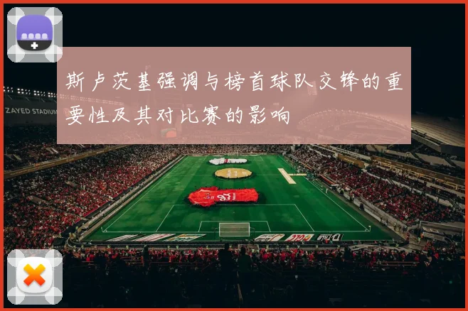 斯卢茨基强调与榜首球队交锋的重要性及其对比赛的影响